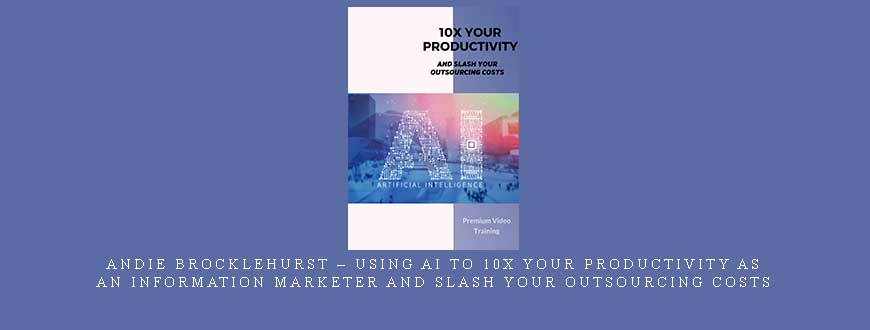 Andie Brocklehurst – Using AI to 10x Your Productivity As An Information Marketer and Slash Your Outsourcing Costs