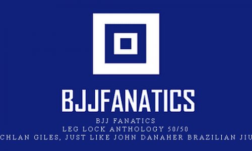BJJ Fanatics – Leg Lock Anthology 50/50 by Lachlan Giles, just like John Danaher Brazilian Jiu Jitsu |