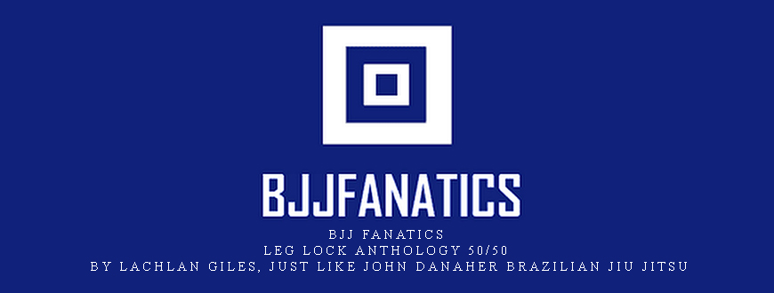 BJJ Fanatics – Leg Lock Anthology 50/50 by Lachlan Giles
