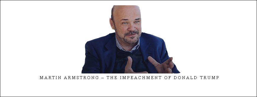 Martin Armstrong – The Impeachment of Donald Trump