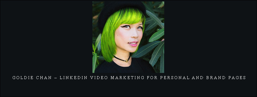 Goldie Chan – LinkedIn Video Marketing for Personal and Brand Pages