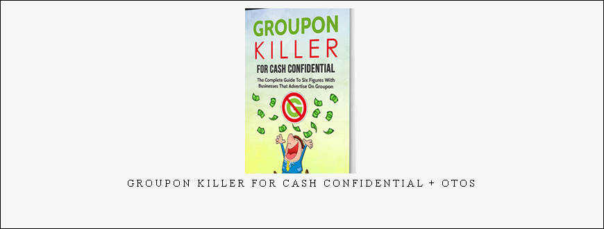 Groupon Killer For Cash Confidential + OTOs