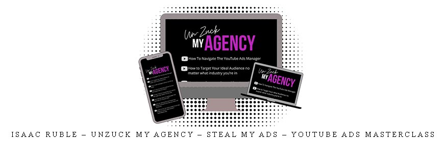 Isaac Ruble – Unzuck My Agency – Steal my Ads – Youtube Ads Masterclass