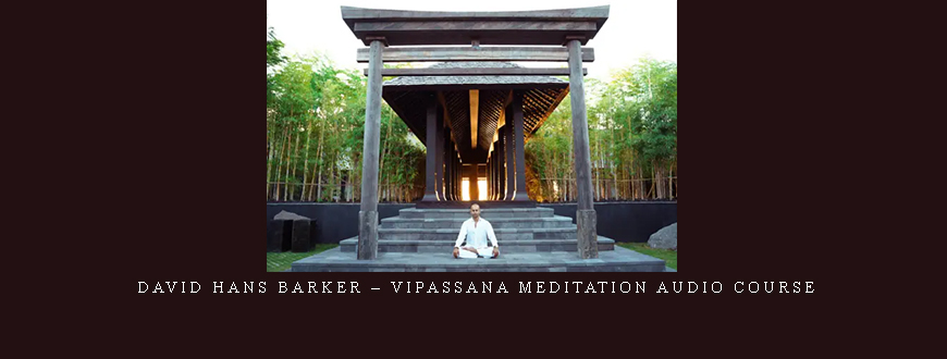 David Hans Barker – Vipassana Meditation Audio Course