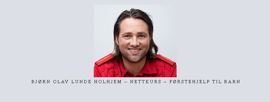 Bjørn Olav Lunde Holhjem – Nettkurs – Førstehjelp til barn