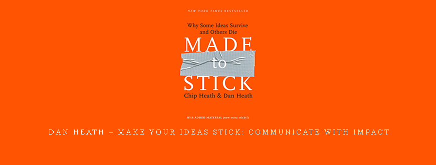Dan Heath – Make Your Ideas Stick: Communicate with Impact