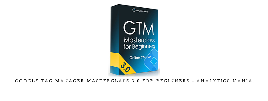 Google Tag Manager Masterclass 3.0 for Beginners – Analytics Mania