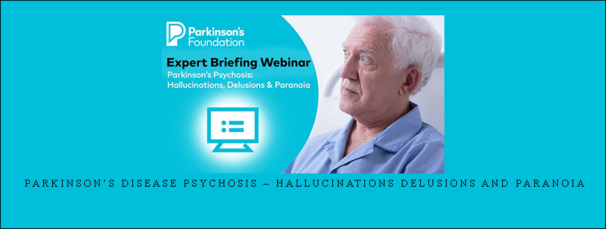 Parkinson’s Disease Psychosis – Hallucinations Delusions and Paranoia