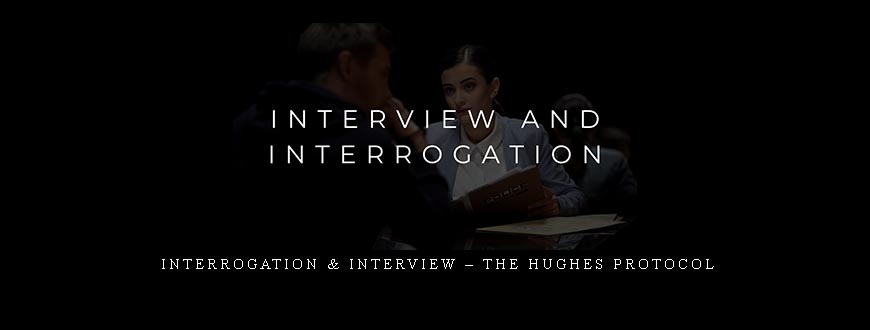 Interrogation & Interview – The Hughes Protocol
