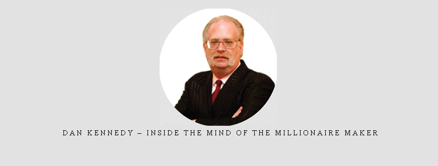 Dan Kennedy – Inside the Mind of the Millionaire Maker