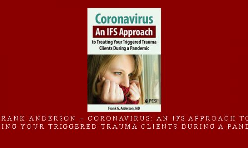 Frank Anderson – Coronavirus: An IFS Approach to Treating Your Triggered Trauma Clients During a Pandemic |