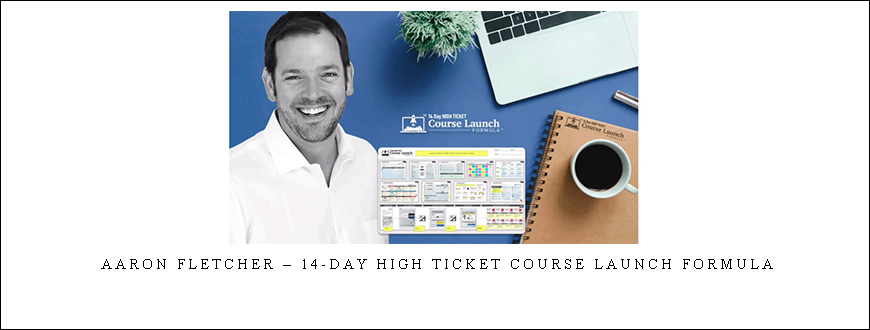 Aaron Fletcher – 14-Day High Ticket Course Launch Formula