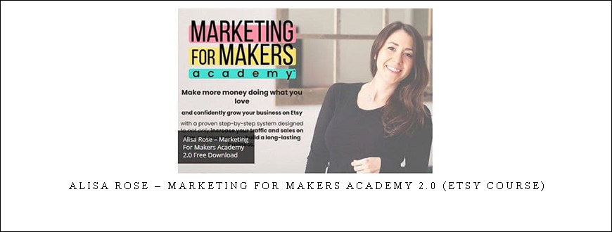 Alisa Rose – Marketing For Makers Academy 2.0 (Etsy Course)