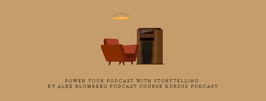 Power Your Podcast with Storytelling by Alex Blumberg podcast course kursus podcast
