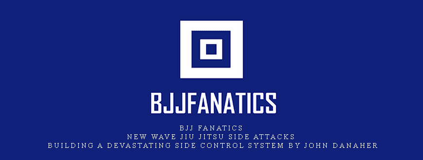BJJ Fanatics – New Wave Jiu Jitsu Side Attacks – Building a Devastating Side Control System by John Danaher
