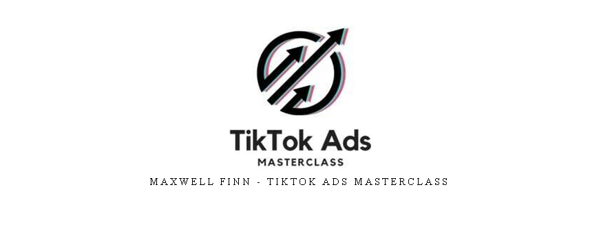 Maxwell Finn – TikTok Ads Masterclass