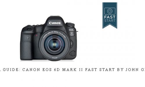 Camera Guide: Canon EOS 6D Mark II Fast Start by John Greengo |