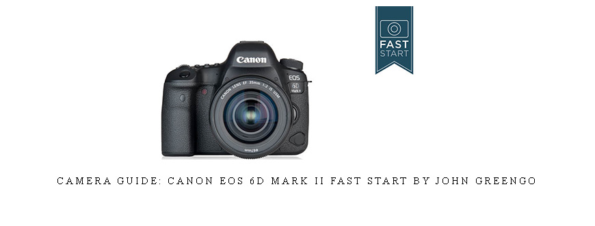 Camera Guide: Canon EOS 6D Mark II Fast Start by John Greengo