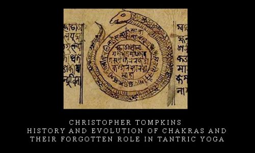 Christopher Tompkins – History And Evolution Of Chakras And Their Forgotten Role In Tantric Yoga |