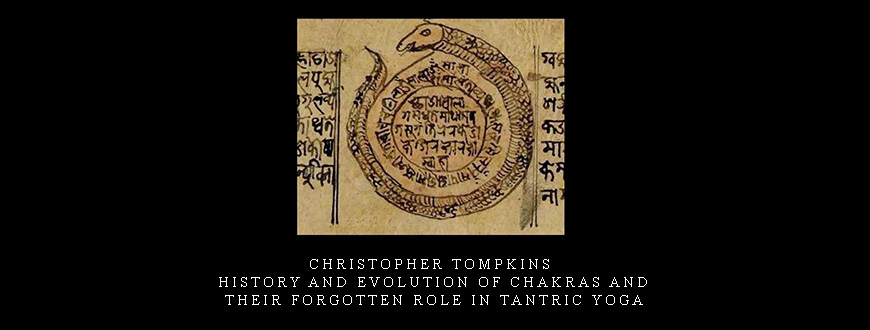 Christopher Tompkins – History And Evolution Of Chakras And Their Forgotten Role In Tantric Yoga