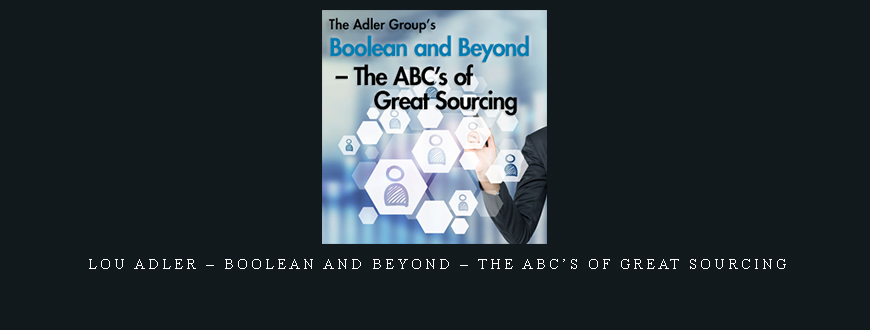 Lou Adler – Boolean and Beyond – The ABC’s of Great Sourcing