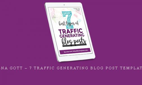 Lena Gott – 7 Traffic Generating Blog Post Templates |