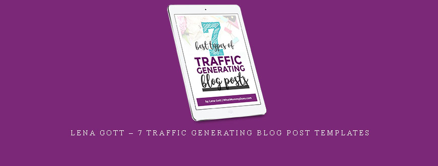 Lena Gott – 7 Traffic Generating Blog Post Templates