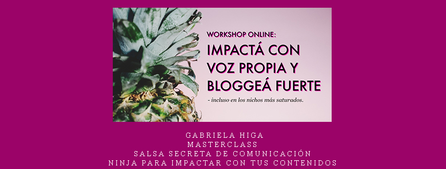Gabriela Higa – Masterclass – Salsa Secreta de Comunicación Ninja para Impactar con tus Contenidos