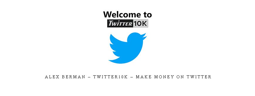 Alex Berman – Twitter10k – Make Money on Twitter