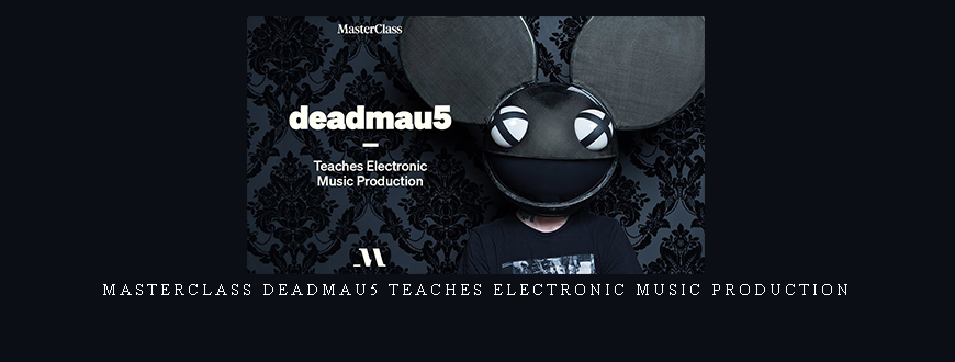 Masterclass Deadmau5 Teaches Electronic Music Production