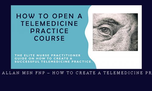 Justin Allan MSN FNP – How to Create a Telemedicine Practice |