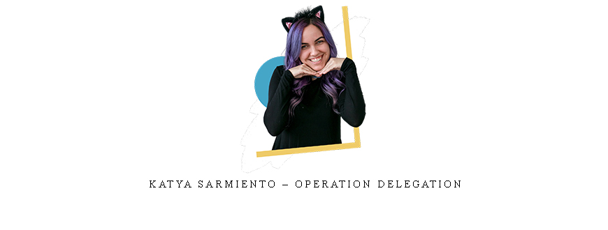 Katya Sarmiento – Operation Delegation