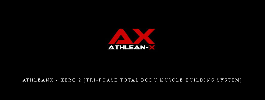 AthleanX – Xero 2 [Tri-Phase total body muscle building system]