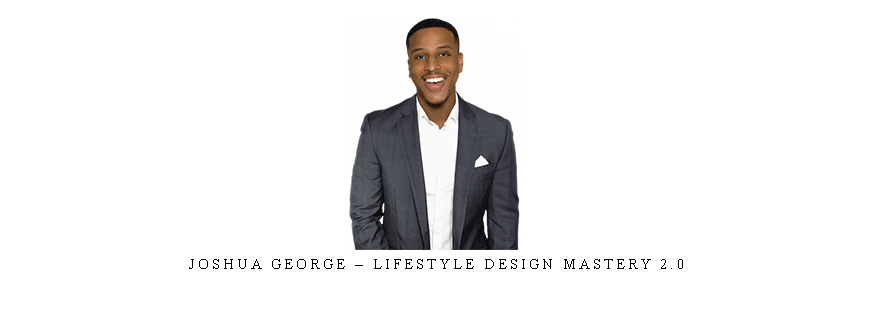 Joshua George – Lifestyle Design Mastery 2.0