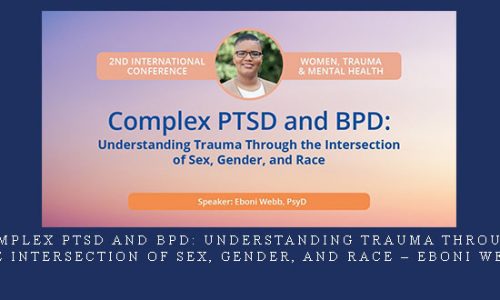 Complex PTSD and BPD: Understanding Trauma Through the Intersection of Sex, Gender, and Race – Eboni Webb |