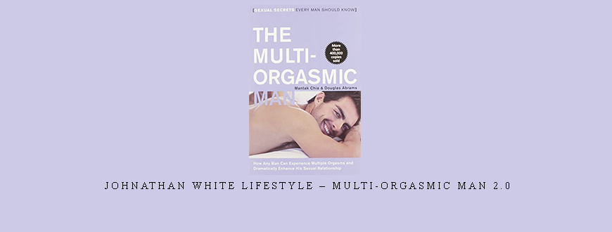 Johnathan White Lifestyle – Multi-Orgasmic Man 2.0