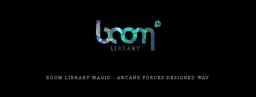Boom Library Magic – Arcane Forces Designed WAV