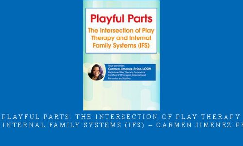 Playful Parts: The Intersection of Play Therapy and Internal Family Systems (IFS) – Carmen Jimenez Pride |