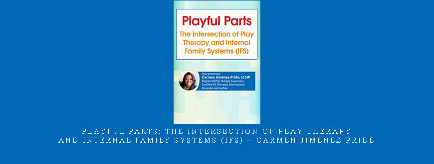 Playful Parts: The Intersection of Play Therapy and Internal Family Systems (IFS) – Carmen Jimenez Pride