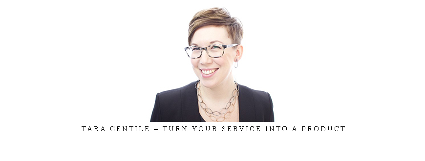 Tara Gentile – Turn Your Service Into a Product