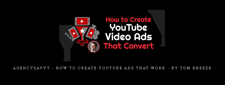 AgencySavvy – How to Create YouTube Ads That Work – by Tom Breeze