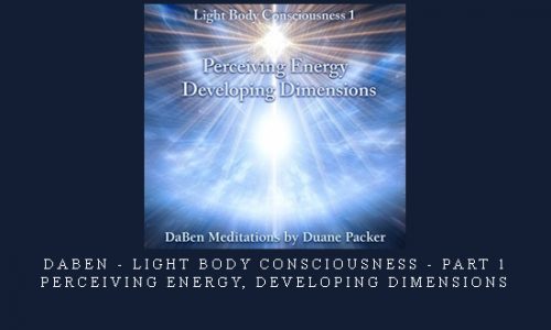 Daben – Light Body Consciousness – Part 1 – Perceiving Energy, Developing Dimensions |