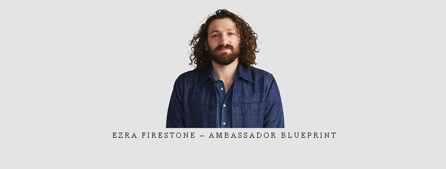 Ezra Firestone – Ambassador Blueprint