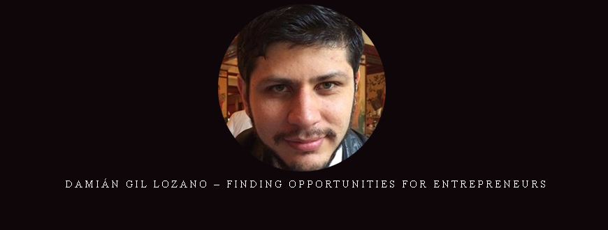 Damián Gil Lozano – Finding Opportunities For Entrepreneurs
