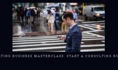 Consulting Business Masterclass: Start A Consulting Business |