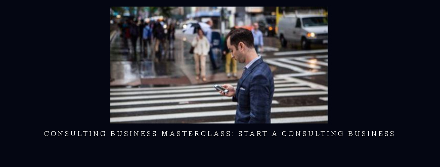 Consulting Business Masterclass: Start A Consulting Business