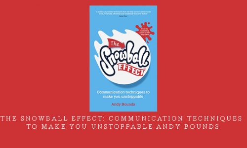 The Snowball Effect: Communication Techniques to Make You Unstoppable Andy Bounds |