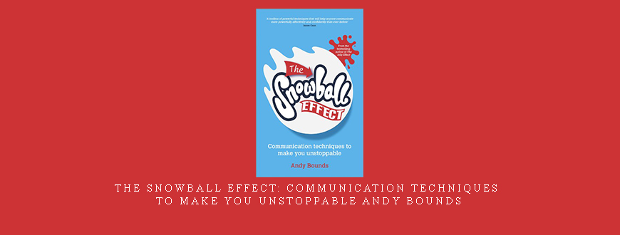 The Snowball Effect: Communication Techniques to Make You Unstoppable Andy Bounds