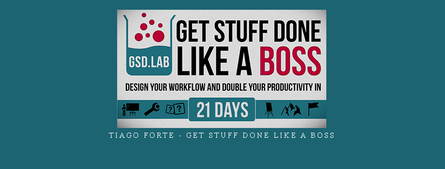 Tiago Forte – Get Stuff Done Like A Boss