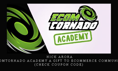 Nick Arora – Ecomtornado Academy A Gift To Ecommerce Community (Check Coupon Code) |